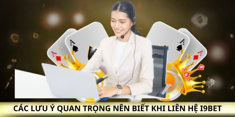 Những chú ý cơ bản mà bạn nên tham khảo trước khi liên hệ i9bet