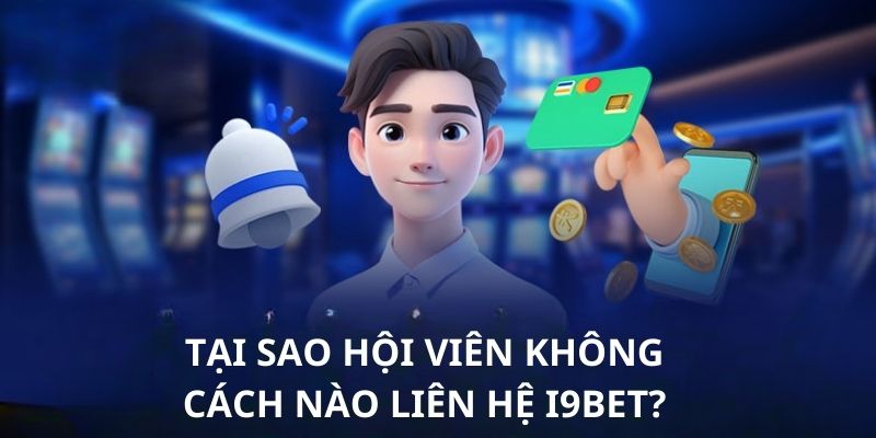 Thành viên không liên hệ i9bet được là do một vài nguyên nhân trên
